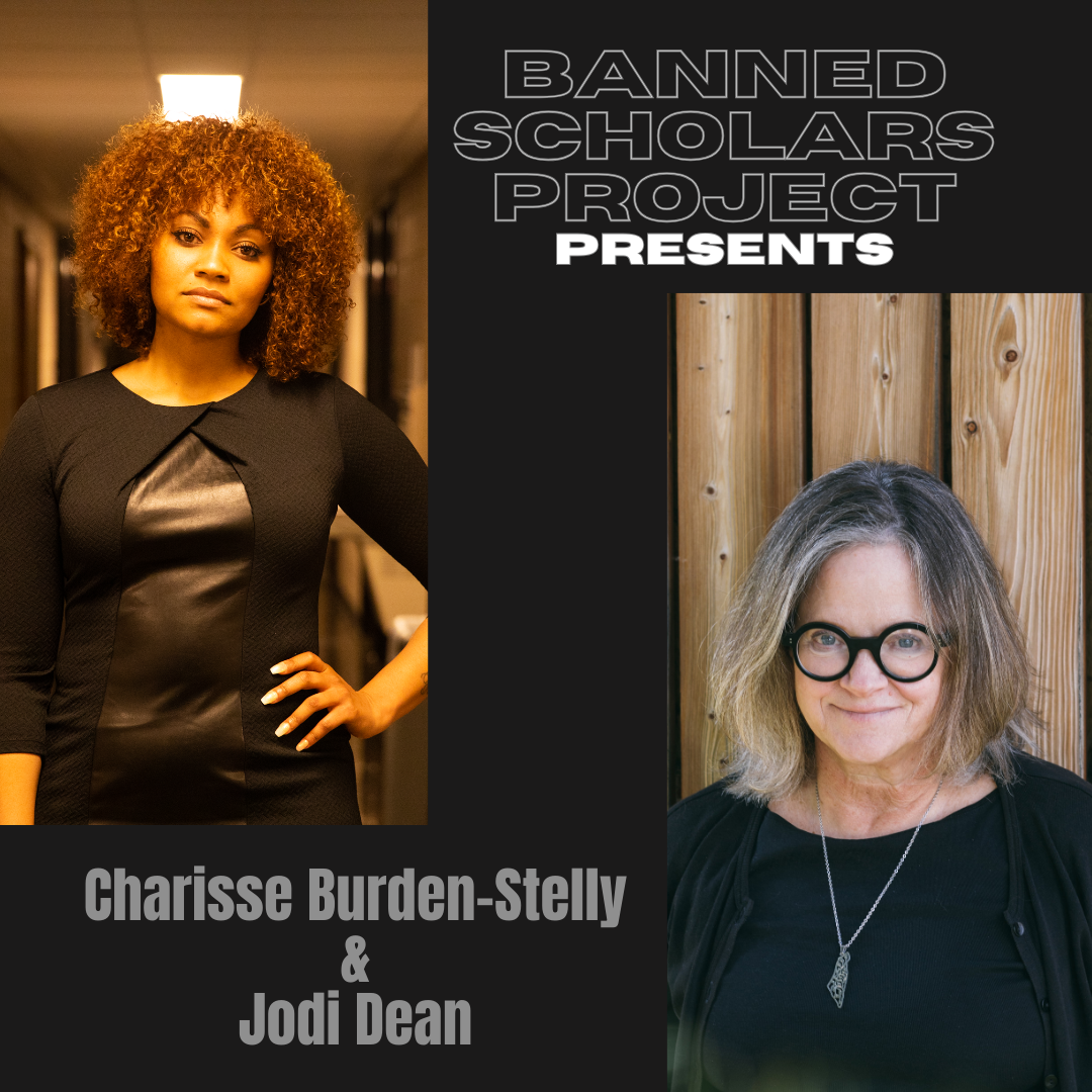 Banned Scholars Project Presents: Charisse Burden-Stelly & Jodi Dean. With pictures of Burden-Stelly and Dean.